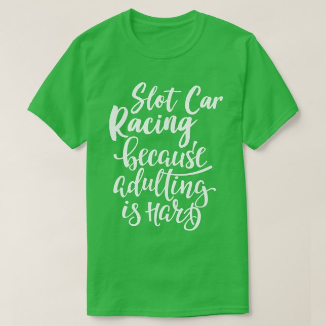 Slot  Racing Because Adulting Is Hard T-Shirt (Design Front)