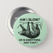 Sloth am I Slow or is Everything just Fast Pinback Button (Front & Back)
