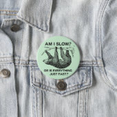 Sloth am I Slow or is Everything just Fast Pinback Button (In Situ)