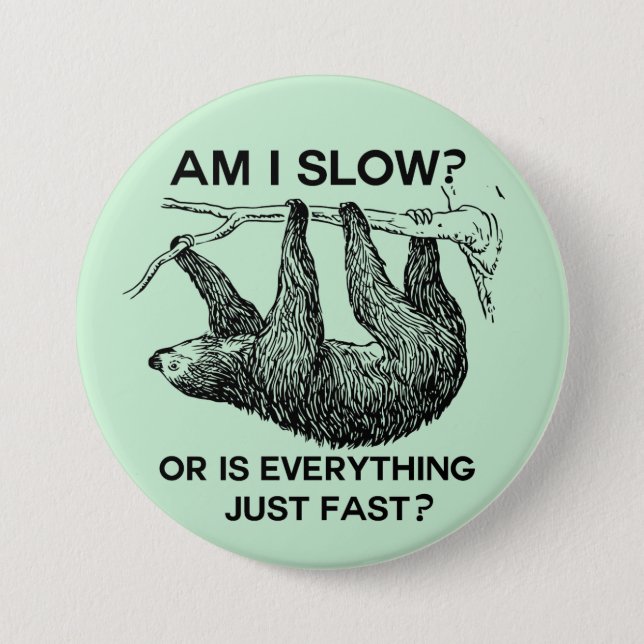 Sloth am I Slow or is Everything just Fast Pinback Button (Front)