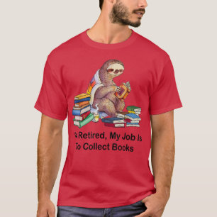Sloth Bookaholic I'm Retired My Job Is To Collect T-Shirt