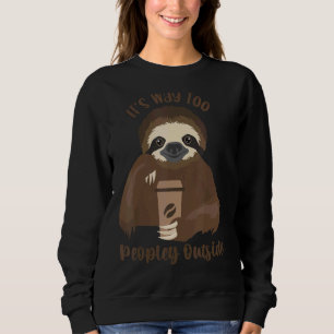 Sloth Cofee For Introverts  It's Way Too Peopley O Sweatshirt