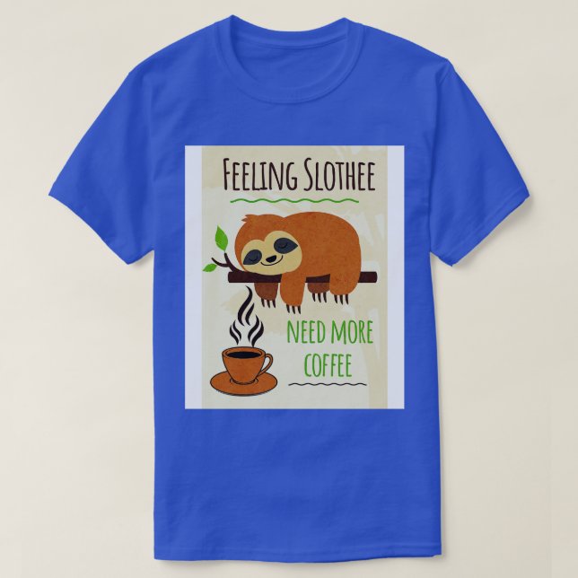 Sloth Coffee Humor Feeling Slothee Need More Coffe T-Shirt (Design Front)