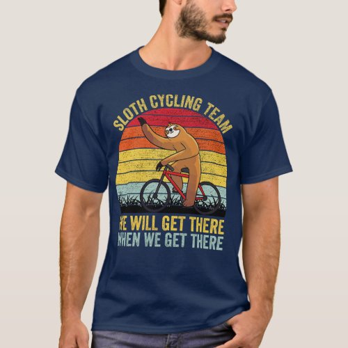 Sloth Cycling Team We will get there when we get t T_Shirt