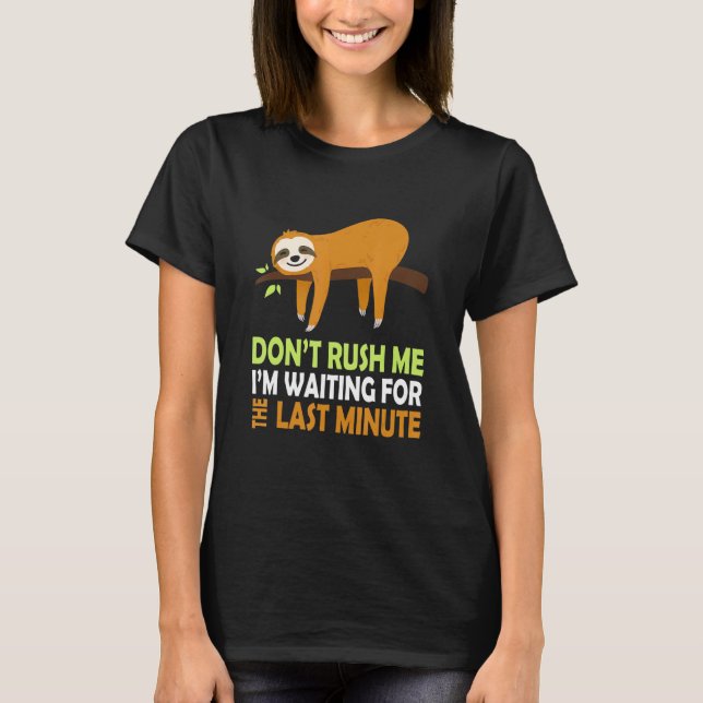 Sloth Don't Rush Me I'm Waiting For The Last Minut T-Shirt (Front)