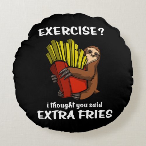 Sloth Exercise I Thought You Said Extra Fries Round Pillow