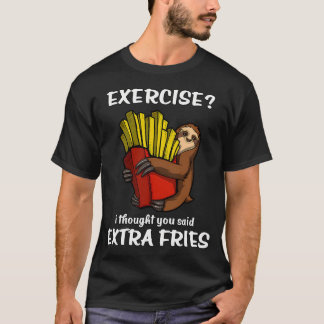 Sloth Exercise I Thought You Said Extra Fries T-Shirt