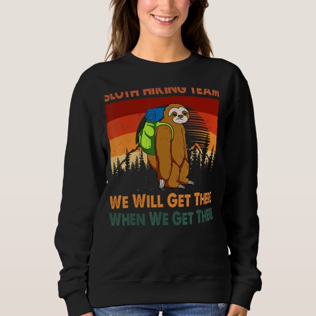 Sloth Hiking Team We Will Get There When We Get Th Sweatshirt (Front)