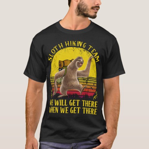 Sloth Hiking Team We Will Get There When We Get Th T_Shirt