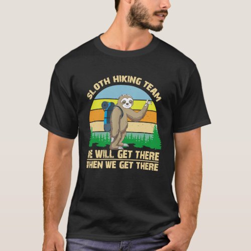 Sloth Hiking Team We Will Get There When We Get Th T_Shirt