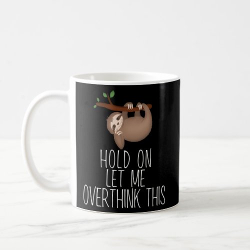 Sloth Hold On Let Me Overthink This Coffee Mug