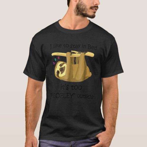 Sloth I Like To Stay In Bed It's Too Peopley Outsi T-Shirt