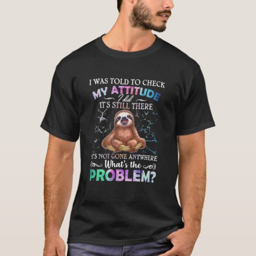 Sloth I Was Told To Check My Attitude I Did T_Shirt