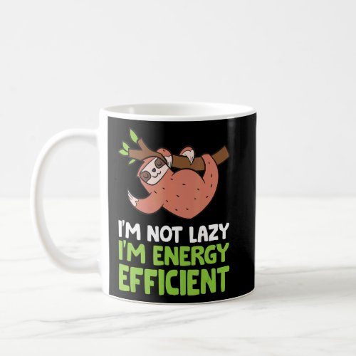Sloth  Im Not Lazy Im Energy Efficient  Sloth  Coffee Mug