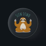 Sloth in Lotus Yoga Pose "Slow Down" Button<br><div class="desc">Funny illustration of a cute sloth holding a lotus yoga pose and the words "Slow Down" in handwritten font.</div>