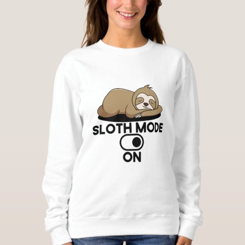 Sloth Mode On _ Cute Funny Lazy Sweatshirt