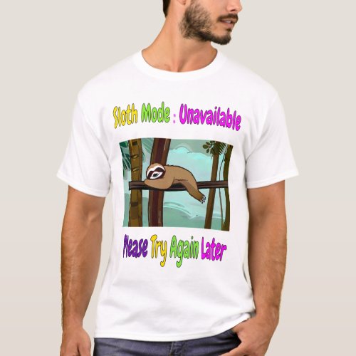 Sloth Mode Unavailable Please Try Again Later T_Shirt