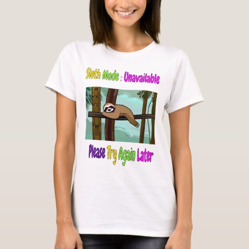 Sloth Mode Unavailable Please Try Again Later T_Shirt