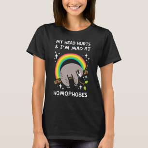 Sloth My Head Hurts and I'm Mad at Homophobes T-Shirt