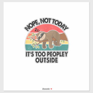 Sloth Nope Not Today Its Too Peopley Outside Funny Sticker