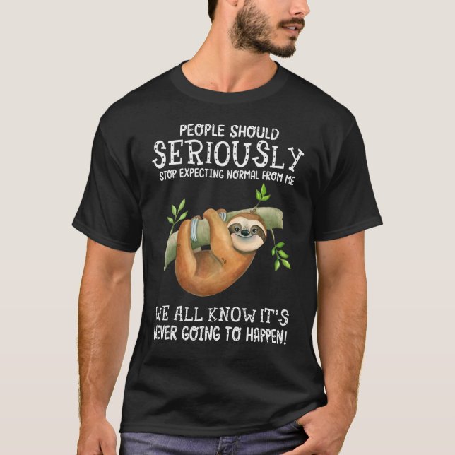 Sloth People Should Seriously Stop Expecting Norma T-Shirt (Front)