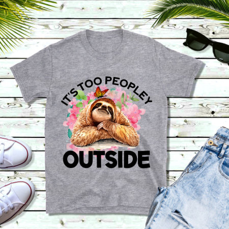 Sloth Quotes It's Too Peopley Outside Graphic T-shirt