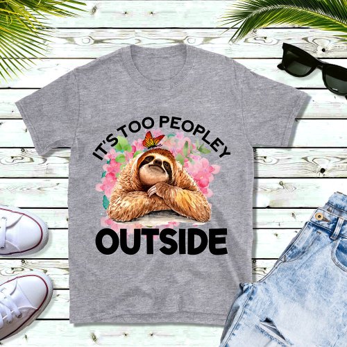 Sloth Quotes Its Too Peopley Outside Graphic T_Shirt