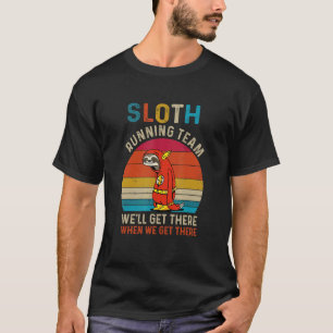 Sloth Running Team We ll Get There When We Get The T-Shirt