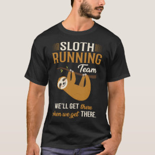 Sloth Running Team Well Get There When We Get Ther T-Shirt