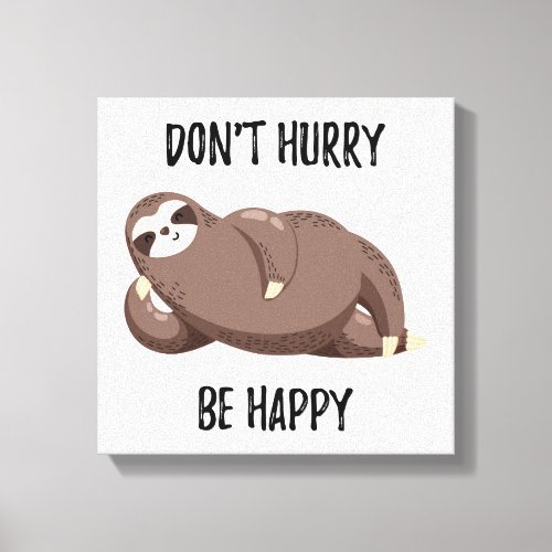 Sloth Says  Dont Hurry Be Happy Canvas Print