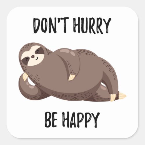Sloth Says  Dont Hurry Be Happy Square Sticker