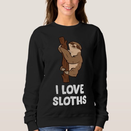 Sloths  Animal Sloths I Love Sloths Sweatshirt