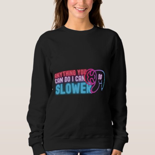 Sloths  Anything You Can Do I Can Do Slower Funny  Sweatshirt