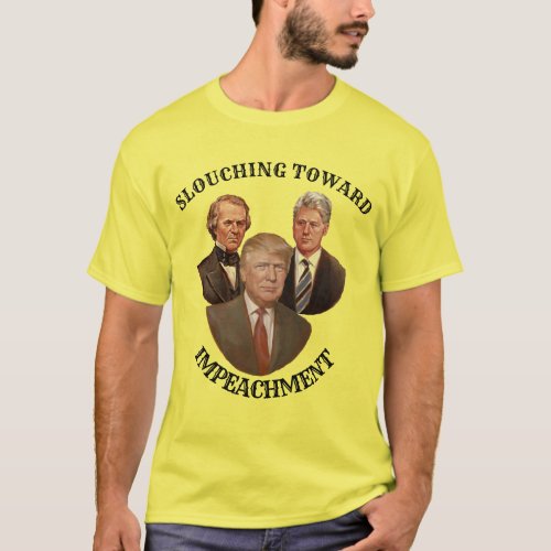 Slouching toward impeachment T_Shirt
