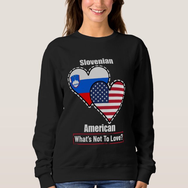 Slovenian American Heart Flags What's Not to Love Sweatshirt (Front)