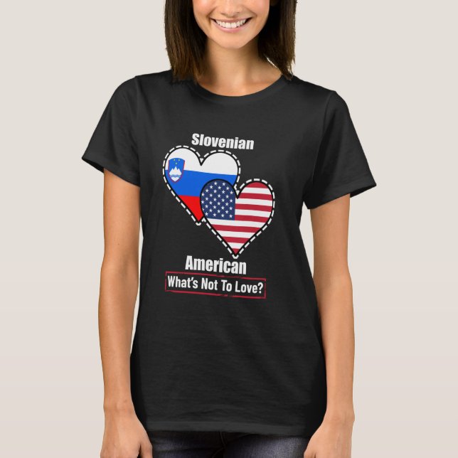 Slovenian American Heart Flags What's Not to Love T-Shirt (Front)