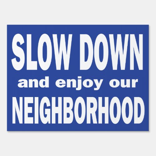 Slow Down and enjoy our neighborhood for speeders Sign