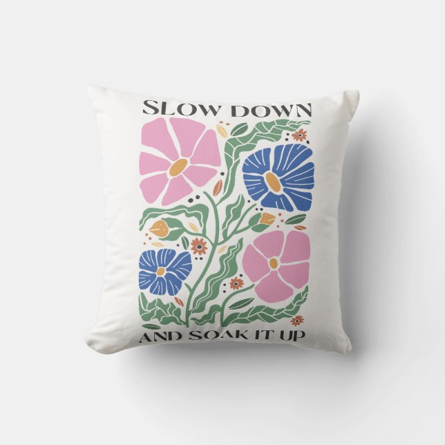 Slow Down and Soak it Up, Floral  Throw Pillow (Front)