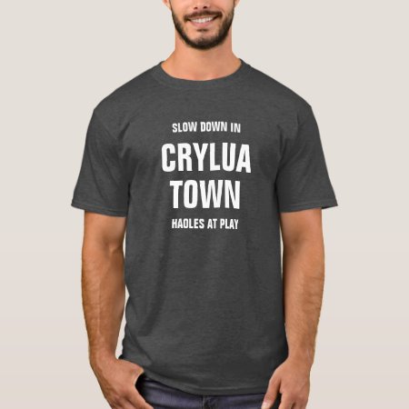 Slow Down In Crylua Town Haoles At Play T-shirt