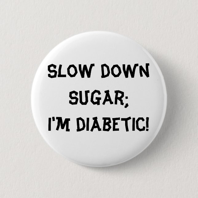 Slow down sugar;I'm diabetic! Pinback Button (Front)