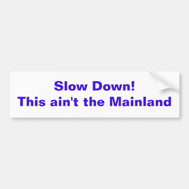 Slow Down!This ain't the Mainland Bumper Sticker (Front)