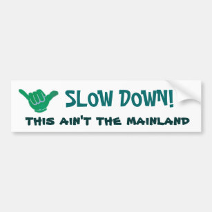 SLOW DOWN! this ain't the mainland Bumper Sticker