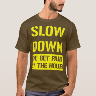 Slow Down We Get Paid By The Hour Funny Work T-Shirt