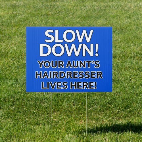 SLOW DOWN Your Aunts hairdresser lives here Sign