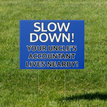SLOW DOWN! Your uncle’s accountant lives nearby!