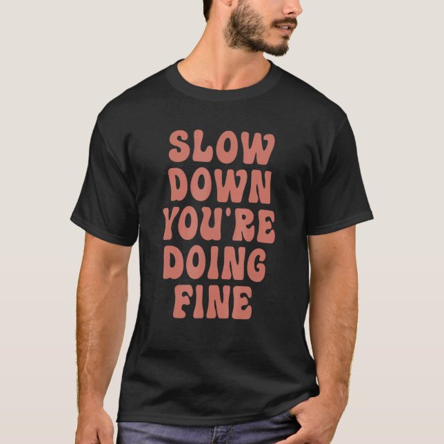 Slow Down You're Doing Fine T-Shirt (Front)