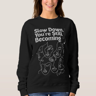 Slow Down You're Still Becoming Sweatshirt
