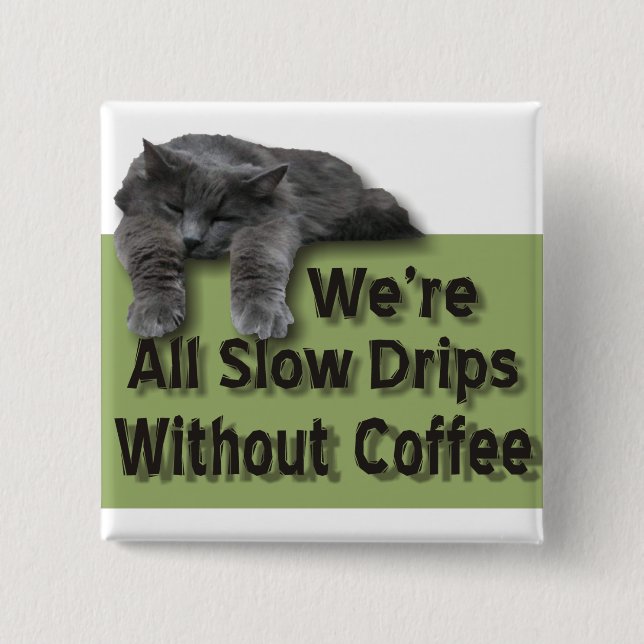 Slow Drip Pinback Button (Front)