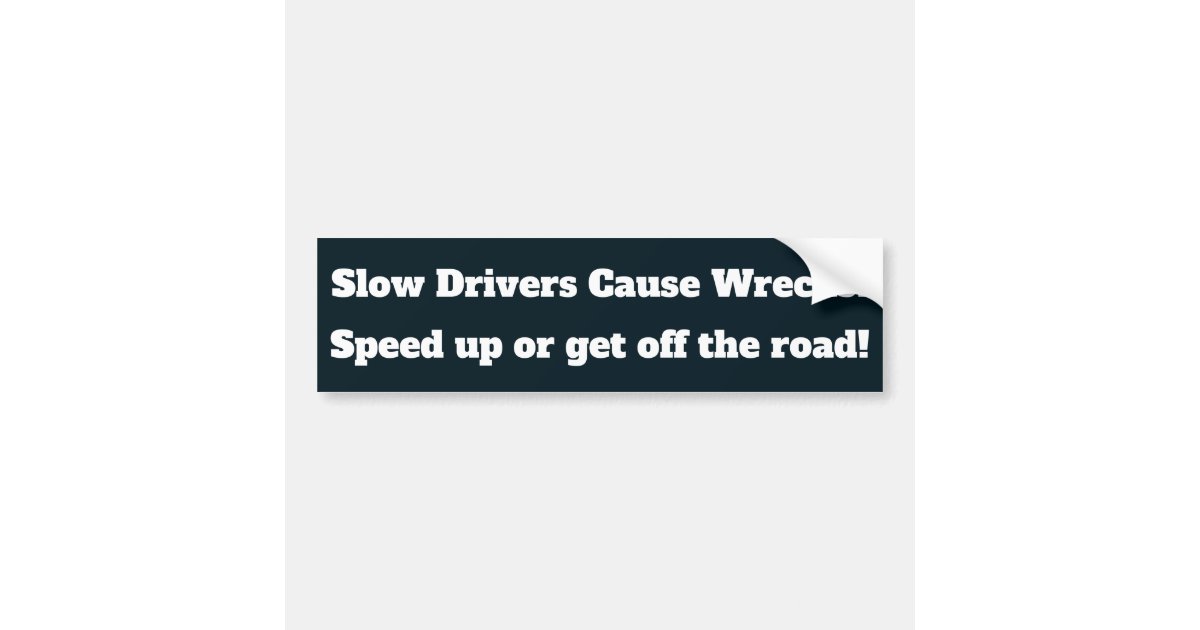 Slow Drivers Cause Wrecks! Bumper Sticker | Zazzle