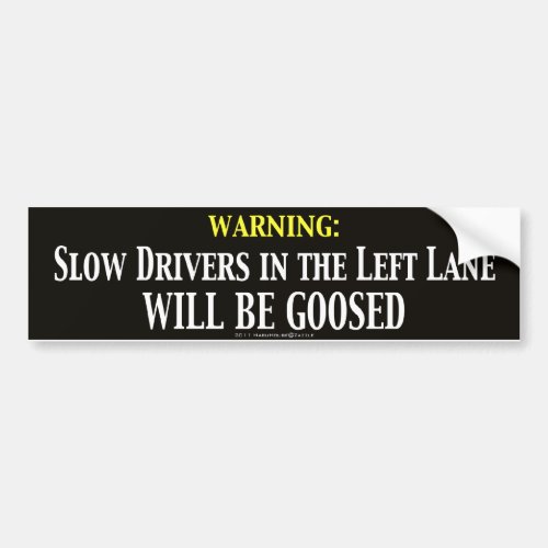 Slow Drivers In The Left Lane Will Be Goosed Bumper Sticker